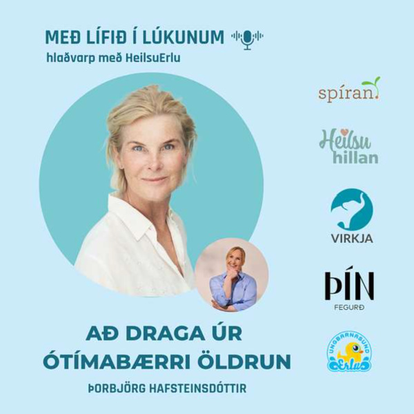 Podcast. Með lífið í lúkunum. Drögum úr ótímabærri öldrun. thorbjorghafsteins.is
